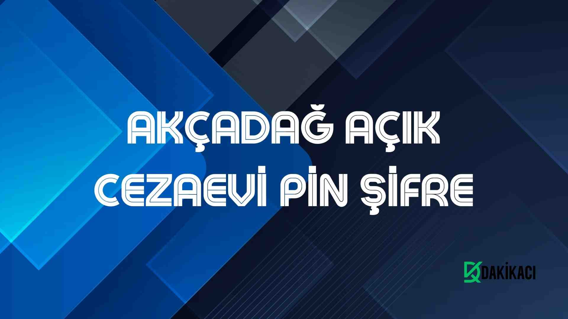 AKÇADAĞ AÇIK CEZAEVİ PİN ŞİFRE